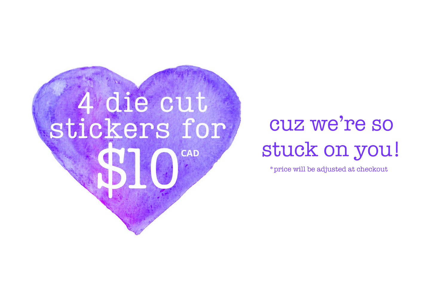 4 die cut stickers for $10CAD cuz we're so stuck on you! * price will be adjusted at checkout