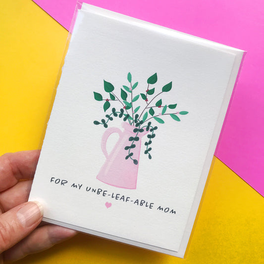 Mother's Day Card Un-be-leaf-able Mom!